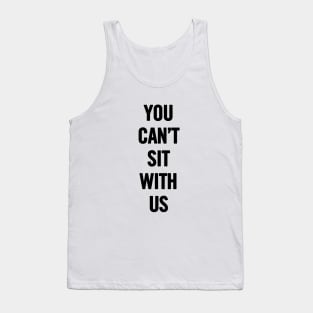 You Can't Sit With Us Tank Top